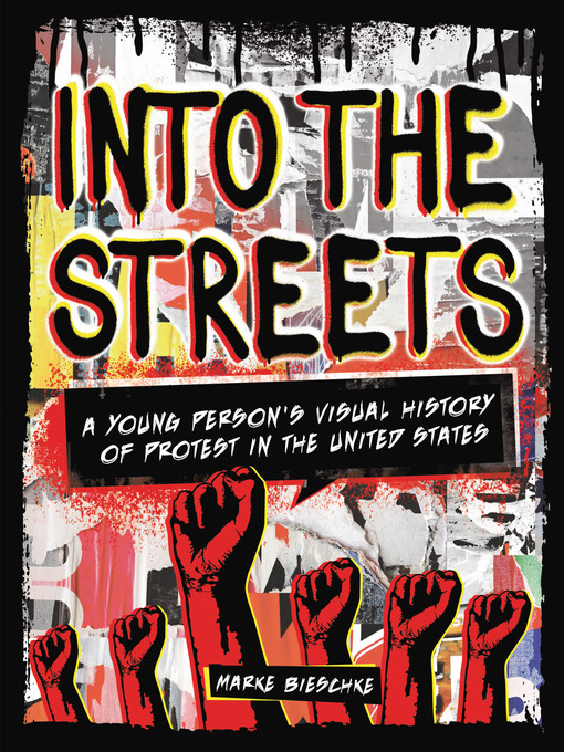 Title details for Into the Streets: a Young Person's Visual History of Protest in the United States by Marke Bieschke - Available